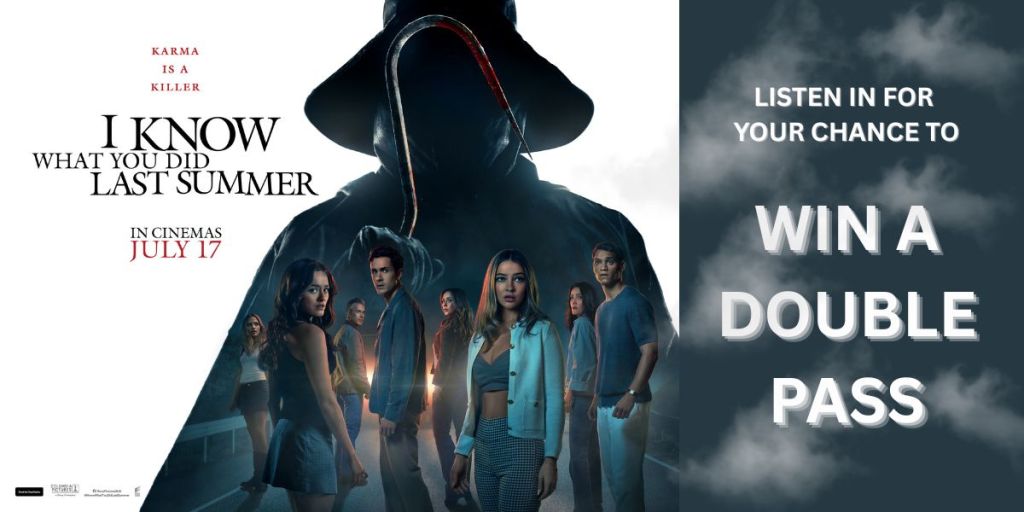 Listen in during the weekday for your chance to win a double pass to I KNOW WHAT YOU DID LAST SUMMER!